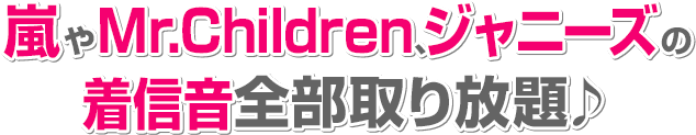 嵐やMr.Children、ジャニーズの着信音全部取り放題